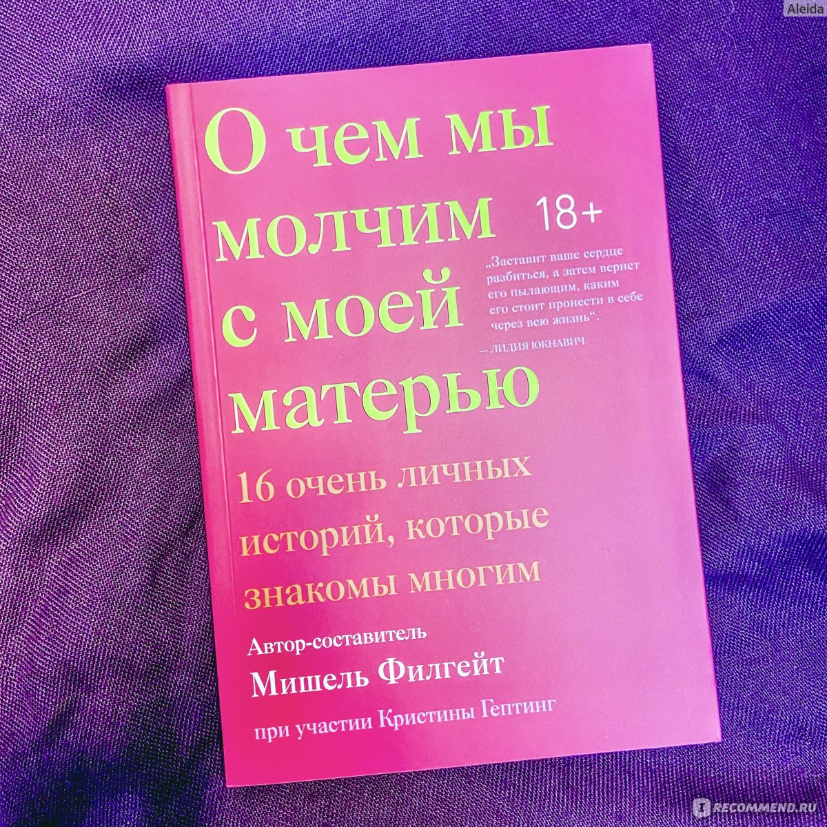 О чём мы молчим с моей матерью. 16 очень личных историй, которые знакомы  многим. 18+ Мишель Филгейт - «Наши матери — наш первый дом, и поэтому мы  всегда стараемся вернуться к ним.