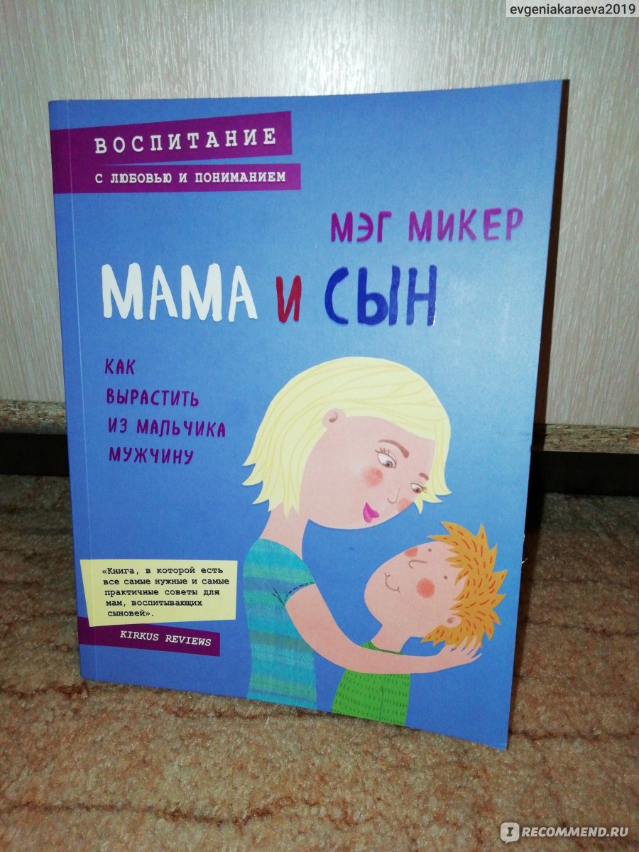 Мама и сын. Как вырастить из мальчика мужчину. Мэг Микер - «Как вырастить  из мальчика мужчину?! Книга в которой есть все самые нужные и самые  практичные советы для мам, воспитывающих сыновей. » | отзывы