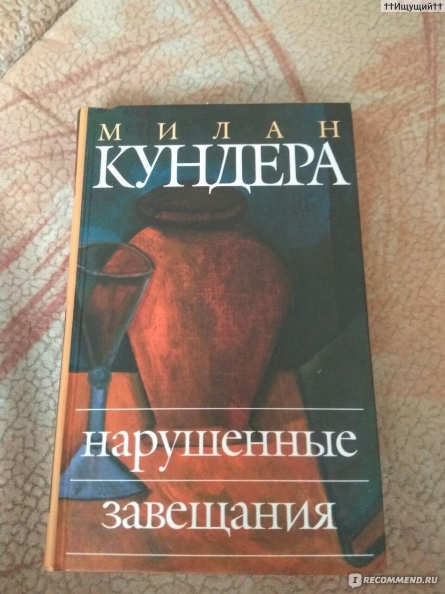 Нарушенные завещания: Эссе. Милан Кундера - «Вся фраза — лишь одна длинная  метафора. Ничто не требует от переводчика большей точности, чем перевод  метафоры. Именно здесь затрагивается самая суть поэтической оригинальности  автора.» | отзывы