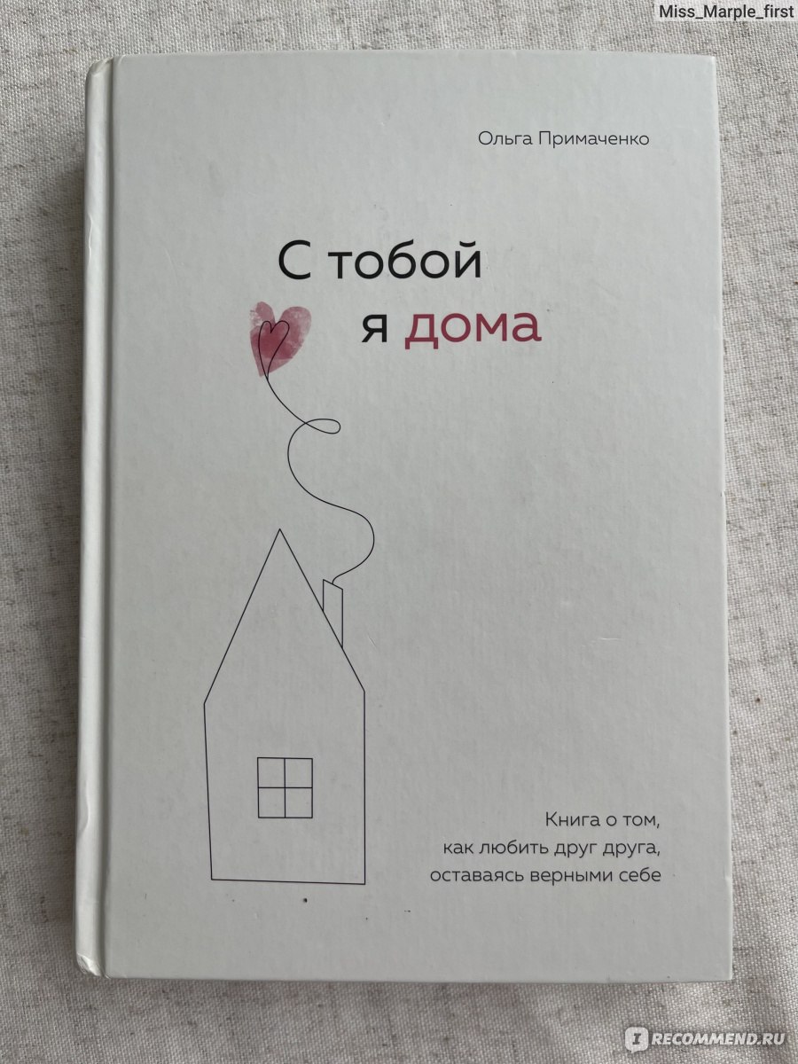 С тобой я дома. Книга о том, как любить друг друга, оставаясь верными себе. Ольга  Примаченко - «Книга поможет свежим взглядом взглянуть на отношения в паре и  не бояться одиночества.» | отзывы