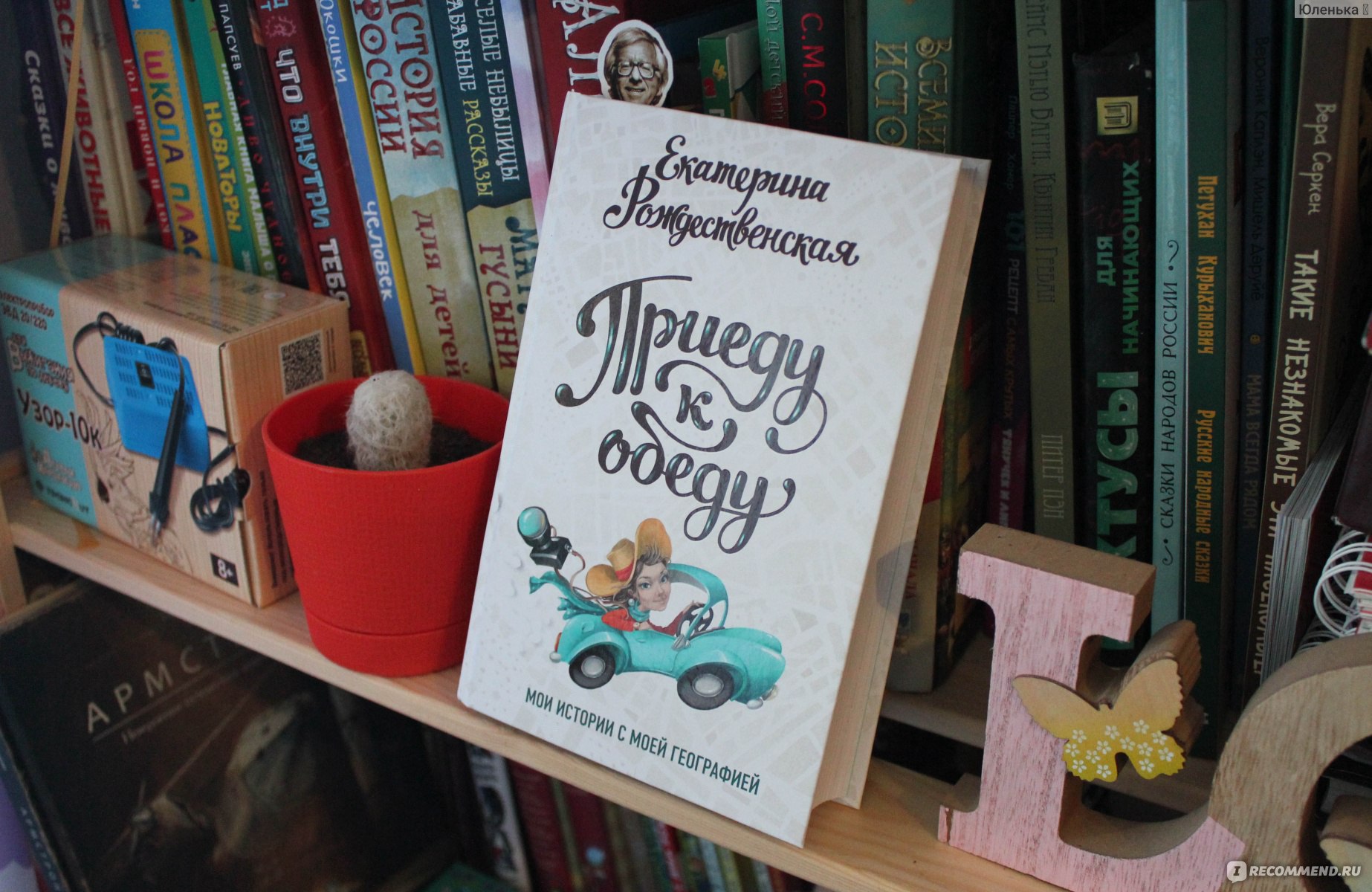 Приеду к обеду. Екатерина Рождественская - «Приеду к обеду. Легкая,  жизнеутверждающая, местами трогательная и практичная книга о путешествиях и  еде от Екатерины Рождественской.» | отзывы