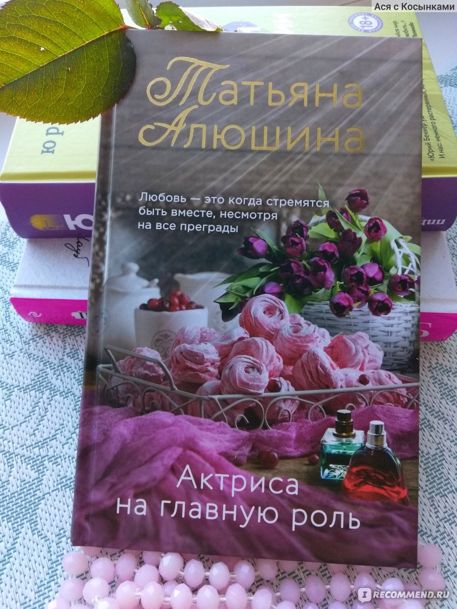 Актриса на главную роль. Татьяна Алюшина - «От первой до последней строчки  меня сопровождала мысль: 