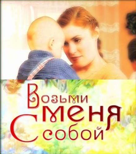 Возьми меня в свой. Фильм возьми меня с собой. Возьми меня с собой фильм 2008. Возьми меня 2014.